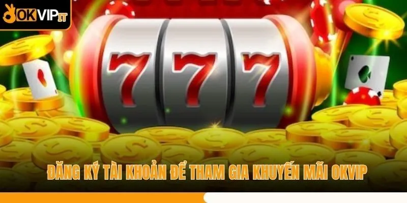 Đăng ký tài khoản để tham gia khuyến mãi OKVIP